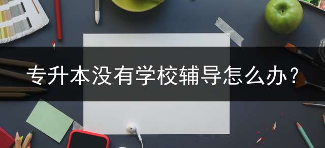 专升本没有学校辅导怎么办？