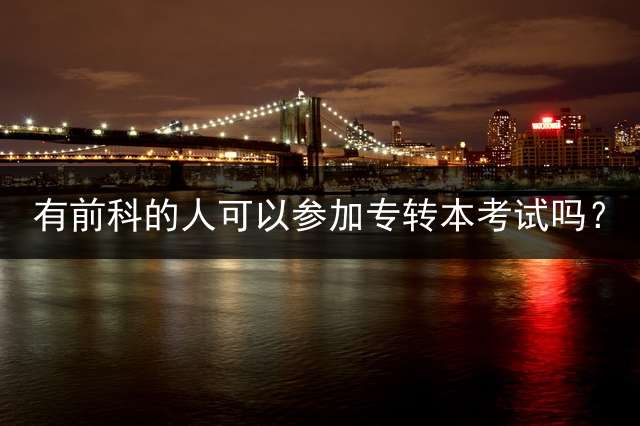 有前科的人可以参加专转本考试吗？
