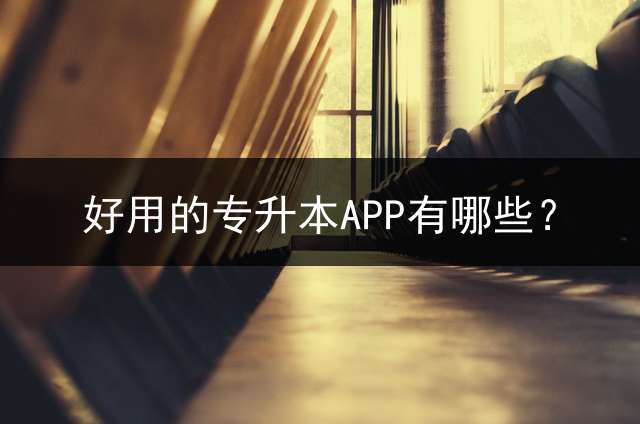 好用的专升本APP有哪些？
