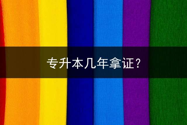 专升本几年拿证？