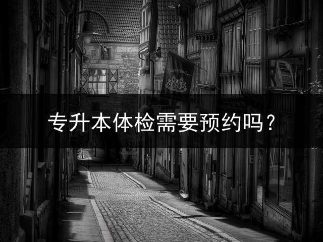 专升本体检需要预约吗？