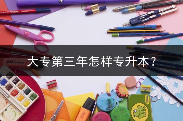 大专第三年怎样专升本？