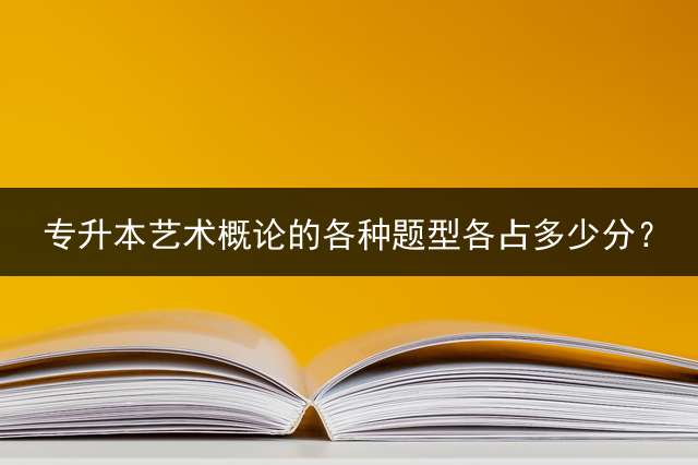 专升本艺术概论的各种题型各占多少分？