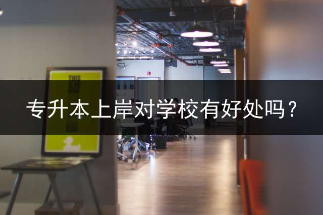 专升本上岸对学校有好处吗？