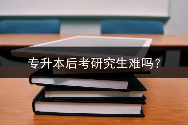 专升本后考研究生难吗？