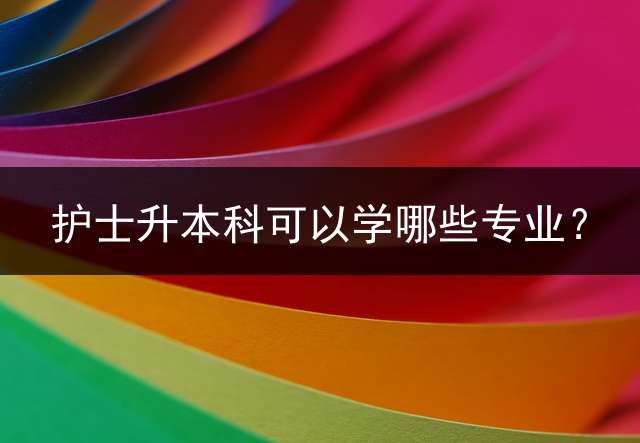 护士升本科可以学哪些专业？