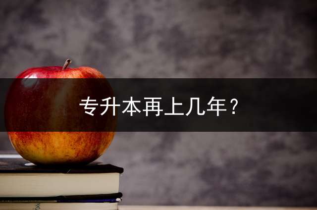 专升本再上几年？