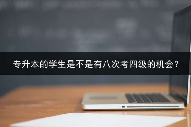 专升本的学生是不是有八次考四级的机会？