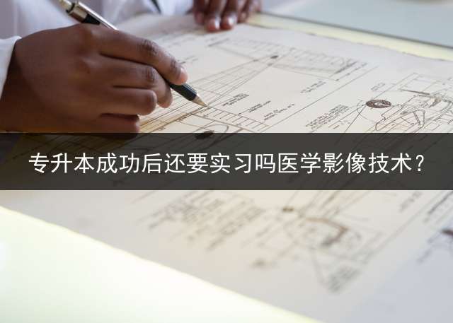专升本成功后还要实习吗医学影像技术？