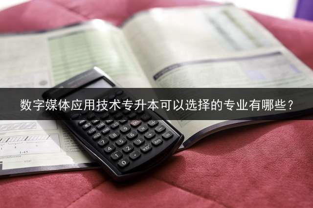 数字媒体应用技术专升本可以选择的专业有哪些？