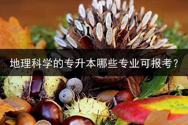 地理科学的专升本哪些专业可报考？