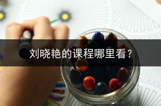 刘晓艳的课程哪里看？