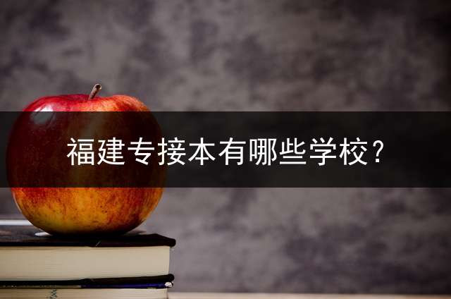 福建专接本有哪些学校？