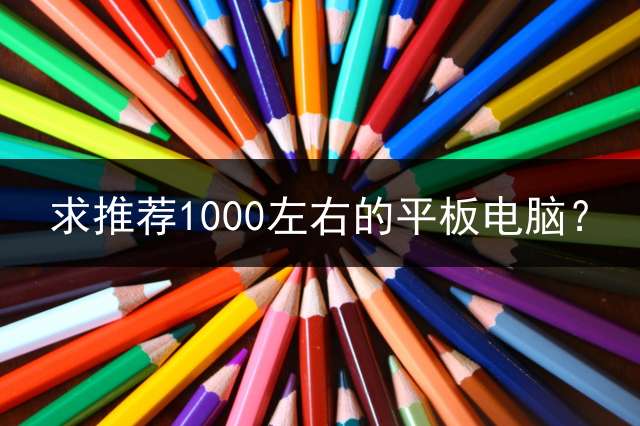 求推荐1000左右的平板电脑？
