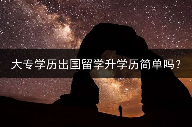 大专学历出国留学升学历简单吗？