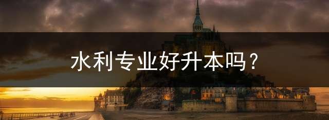 水利专业好升本吗？