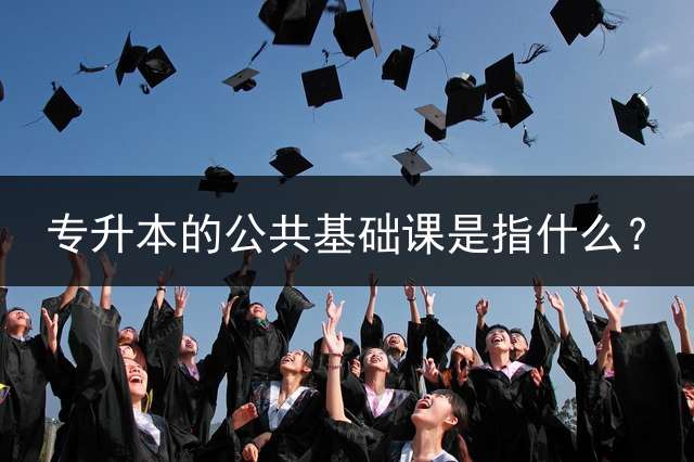 专升本的公共基础课是指什么？
