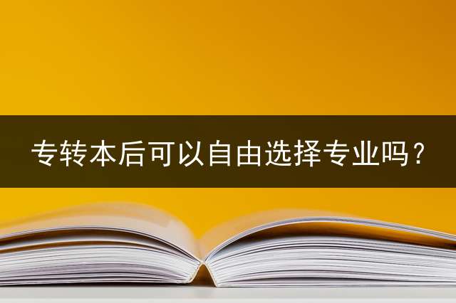 专转本后可以自由选择专业吗？