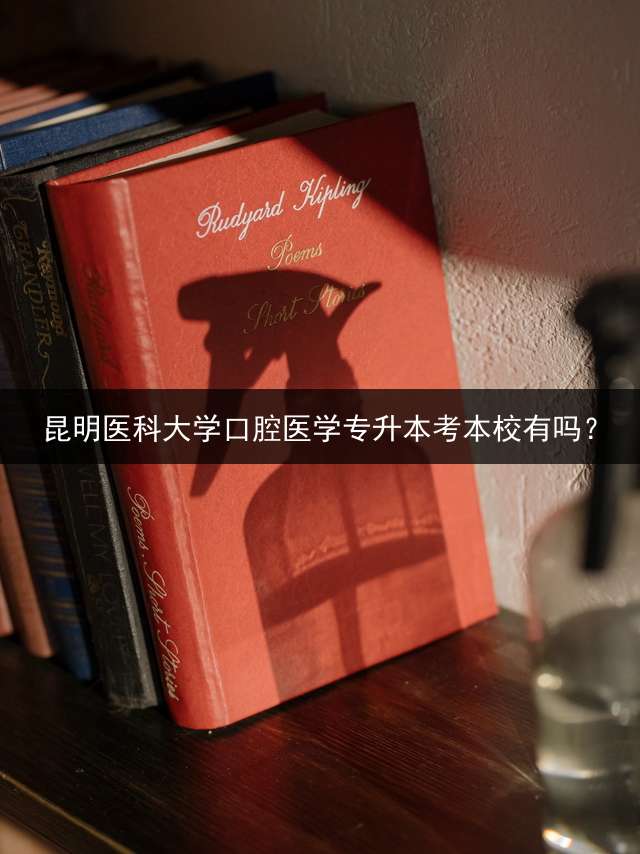昆明医科大学口腔医学专升本考本校有吗？