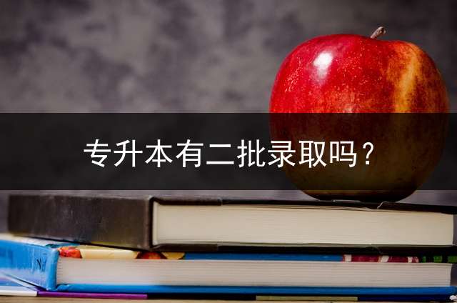 专升本有二批录取吗？