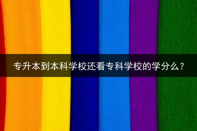 专升本到本科学校还看专科学校的学分么？