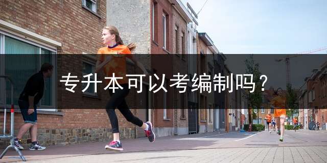 专升本可以考编制吗？