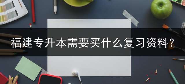 福建专升本需要买什么复习资料？