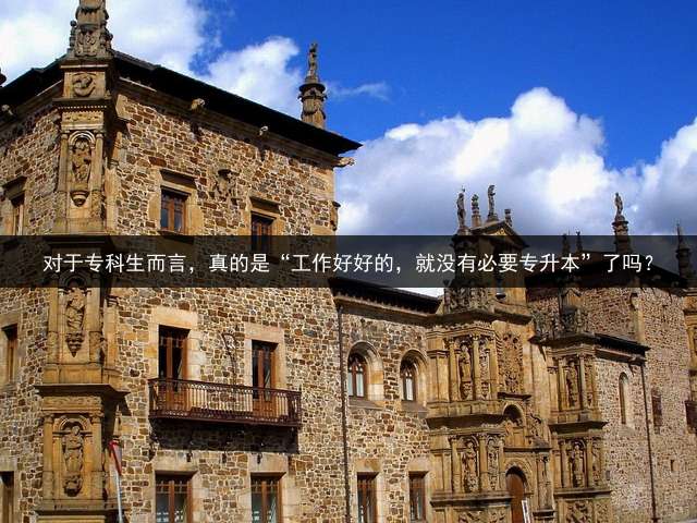 对于专科生而言，真的是“工作好好的，就没有必要专升本”了吗？