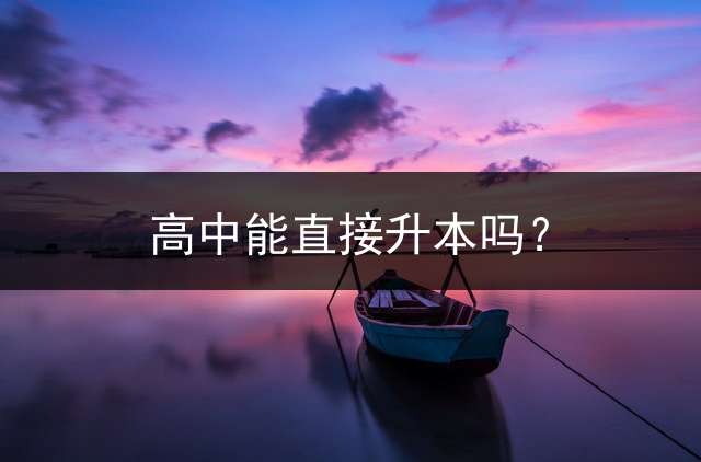 高中能直接升本吗？ (建瓯七中新生报到时间？)