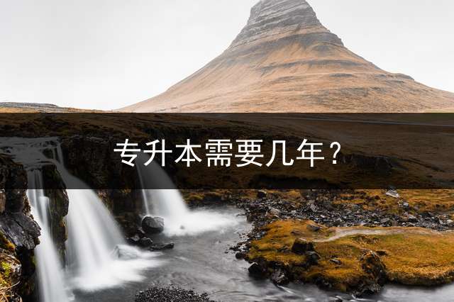 专升本需要几年？