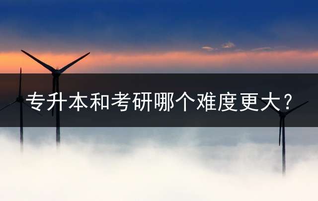 专升本和考研哪个难度更大？