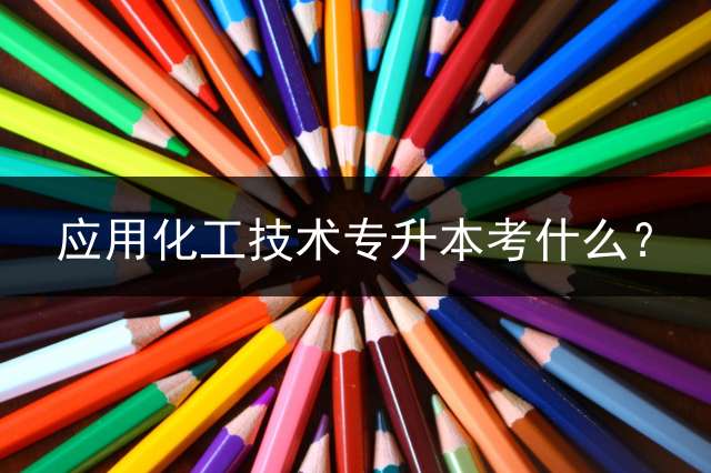 应用化工技术专升本考什么？