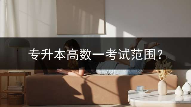 专升本高数一考试范围？