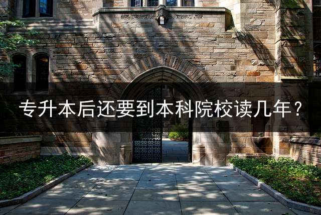 专升本后还要到本科院校读几年？