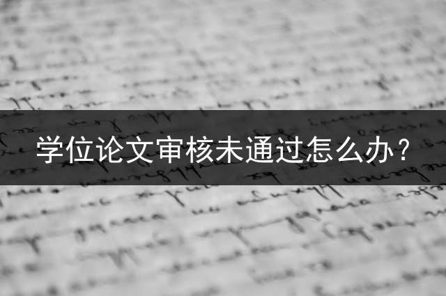 学位论文审核未通过怎么办？