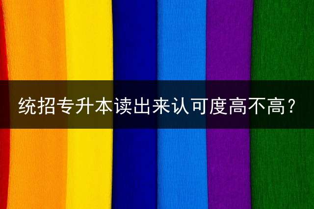 统招专升本读出来认可度高不高？