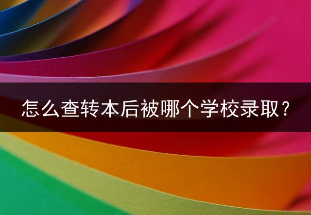 怎么查转本后被哪个学校录取？