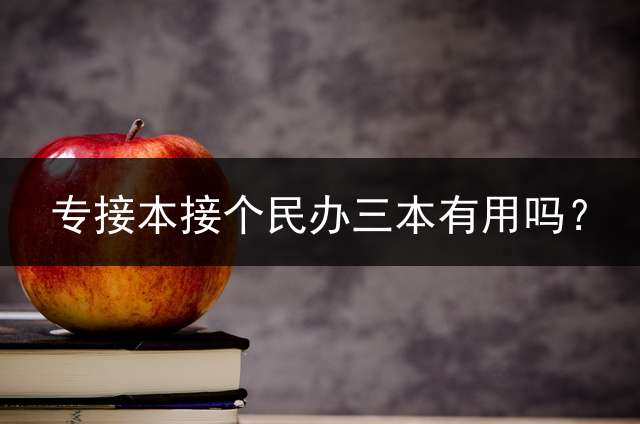 专接本接个民办三本有用吗？