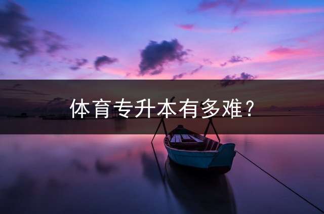 体育专升本有多难？