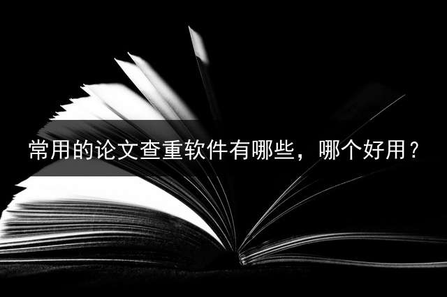 常用的论文查重软件有哪些，哪个好用？