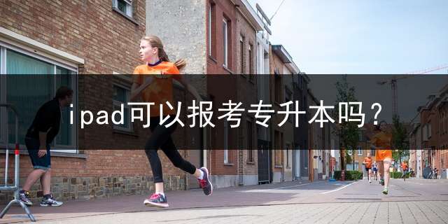 ipad可以报考专升本吗？
