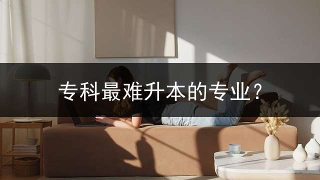 专科最难升本的专业？