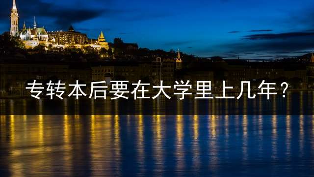 专转本后要在大学里上几年？
