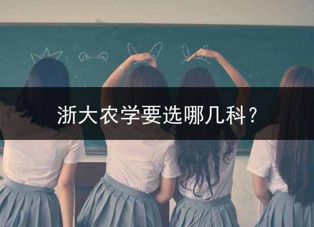 浙大农学要选哪几科？