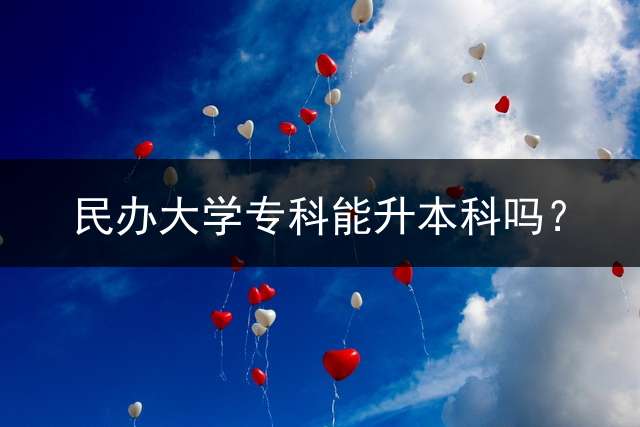 民办大学专科能升本科吗？
