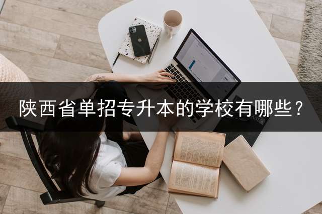 陕西省单招专升本的学校有哪些？