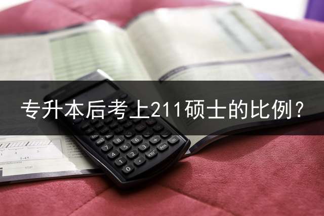 专升本后考上211硕士的比例？