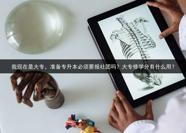 我现在是大专，准备专升本必须要报社团吗？大专修学分有什么用？