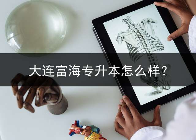 大连富海专升本怎么样？