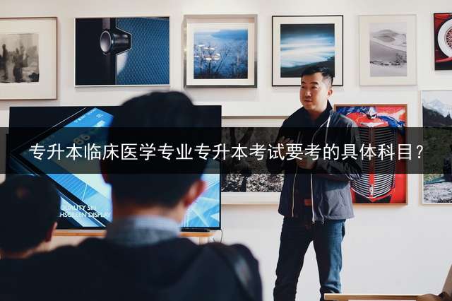 专升本临床医学专业专升本考试要考的具体科目？